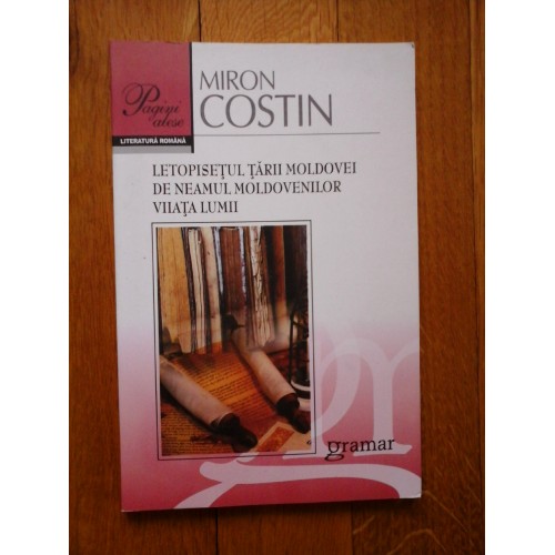 LETOPISETUL TARII MOLDOVEI * DE NEAMUL MOLDOVENILOR * VIIATA LUMII - MIRON COSTIN LETOPISETUL TARII MOLDOVEI * DE NEAMUL MOLDOVENILOR * VIIATA LUMII - MIRON COSTIN